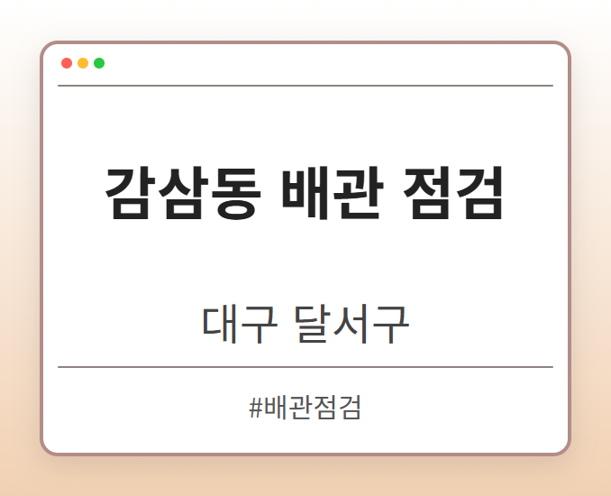 감삼동 배관 점검 - 대구 달서구 감삼동 배관 점검 전문업체