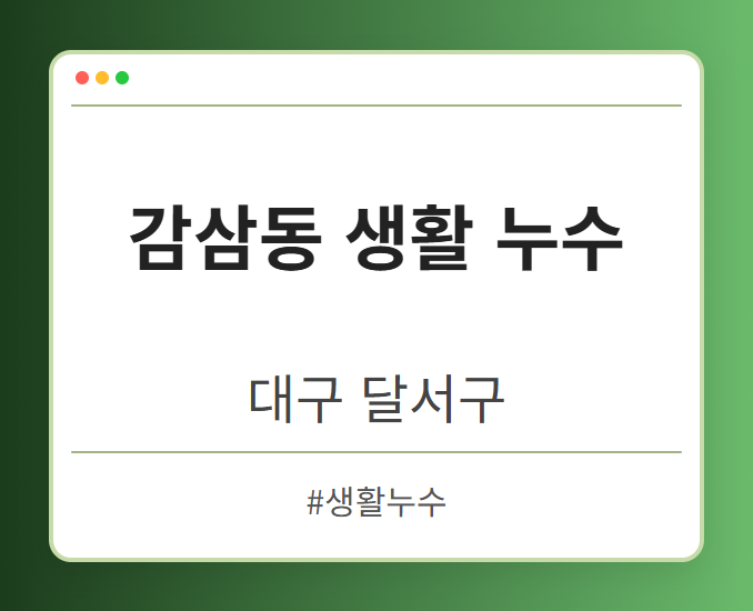 감삼동 생활 누수 - 대구 달서구 감삼동 생활 누수 전문업체