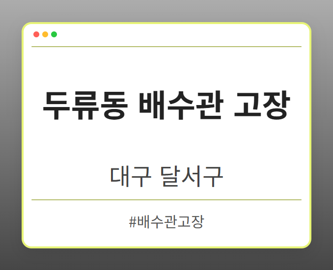 두류동 배수관 고장 - 대구 달서구 두류동 배수관 고장 전문업체