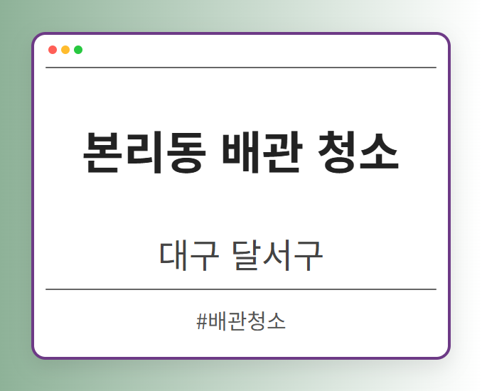 본리동 배관 청소 - 대구 달서구 본리동 배관 청소 전문업체
