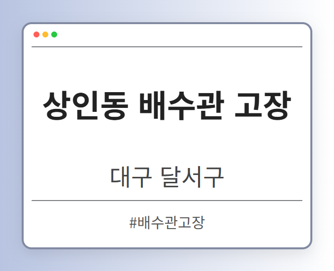 상인동 배수관 고장 - 대구 달서구 상인동 배수관 고장 전문업체