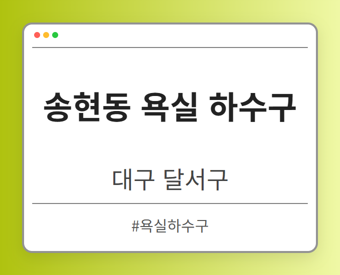 송현동 욕실 하수구 - 대구 달서구 송현동 욕실 하수구 전문업체