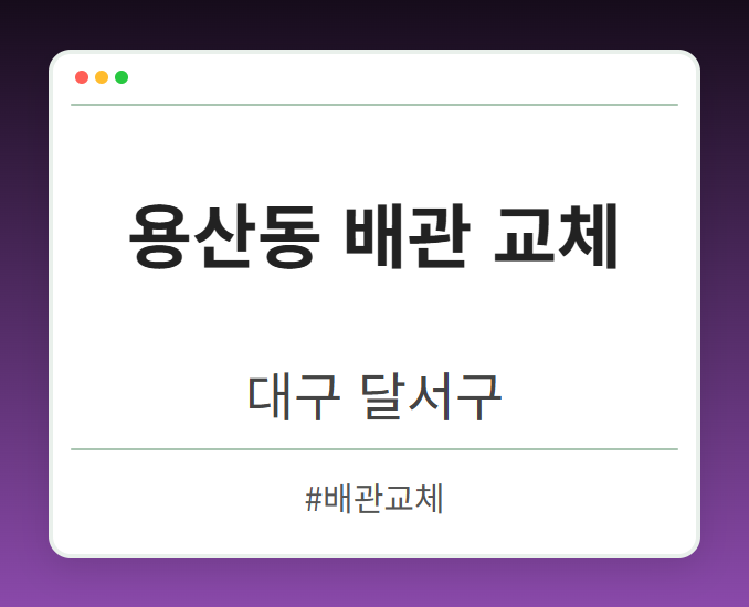 용산동 배관 교체 - 대구 달서구 용산동 배관 교체 전문업체