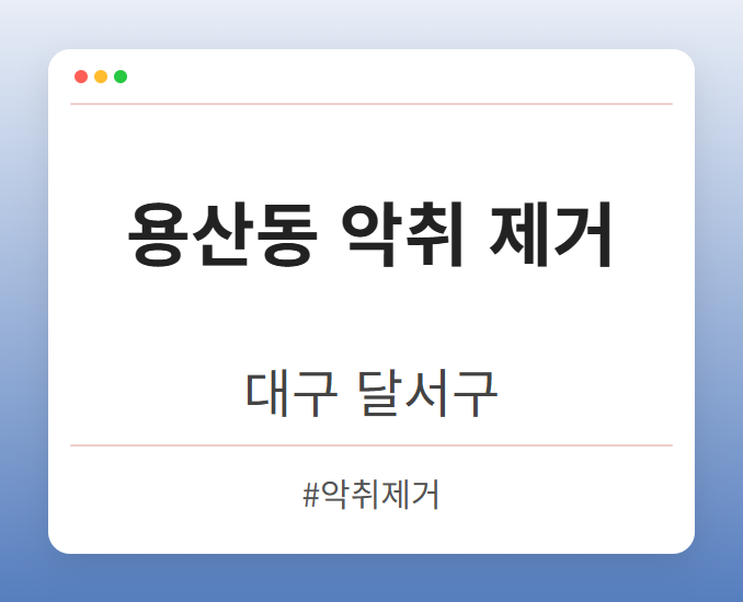 용산동 악취 제거 - 대구 달서구 용산동 악취 제거 전문업체