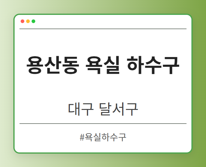 용산동 욕실 하수구 - 대구 달서구 용산동 욕실 하수구 전문업체