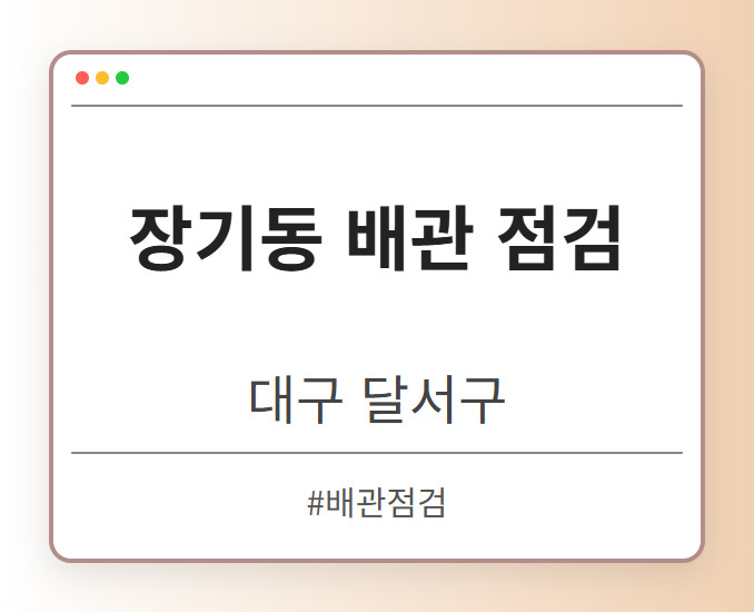 장기동 배관 점검 - 대구 달서구 장기동 배관 점검 전문업체