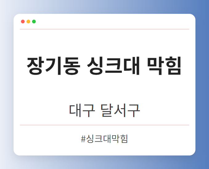 장기동 싱크대 막힘 - 대구 달서구 장기동 싱크대 막힘 전문업체