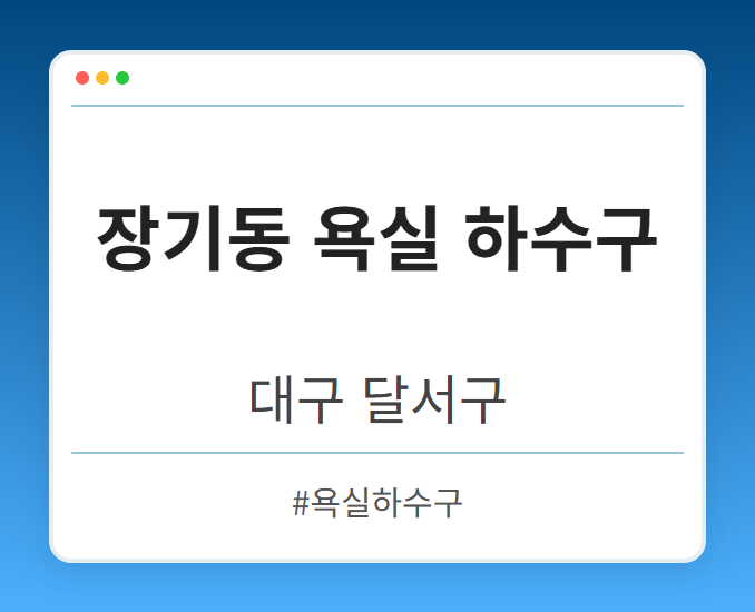 장기동 욕실 하수구 - 대구 달서구 장기동 욕실 하수구 전문업체