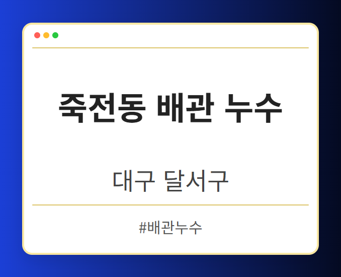 죽전동 배관 누수 - 대구 달서구 죽전동 배관 누수 전문업체