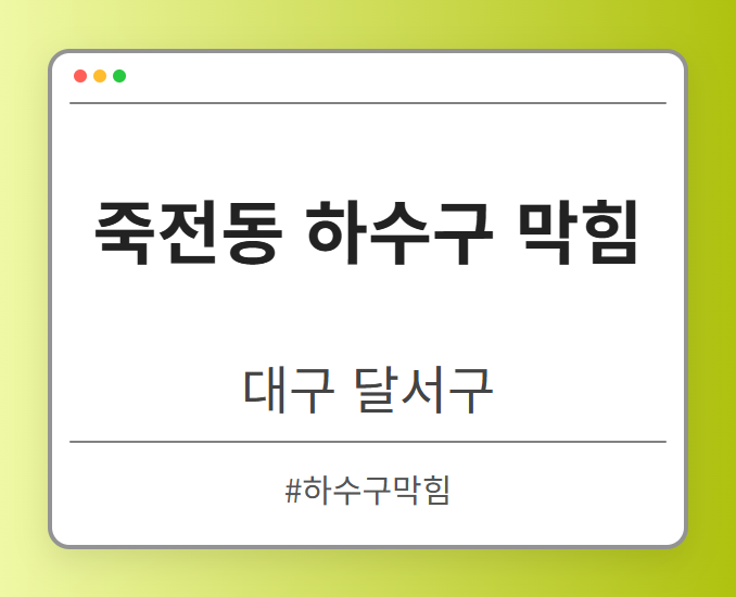 죽전동 하수구 막힘 - 대구 달서구 죽전동 하수구 막힘 전문업체